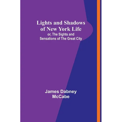 Lights and Shadows of New York Life: or, the Sights and Sensations of the Great City - Paperback