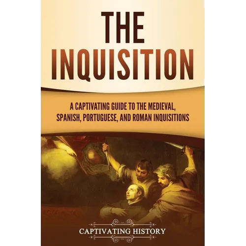 The Inquisition: A Captivating Guide to the Medieval, Spanish, Portuguese, and Roman Inquisitions - Paperback