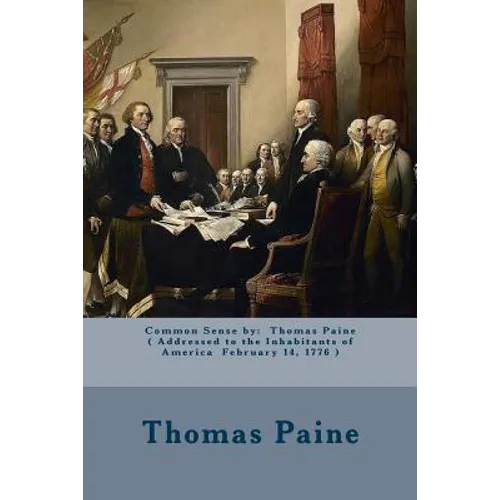 Common Sense by: Thomas Paine ( Addressed to the Inhabitants of America February 14, 1776 ) - Paperback