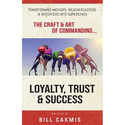 Loyalty, Trust & Success: Transforming Anchors, Reporters & Weathercasters Into Superstars - Paperback