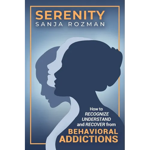 Serenity: How to Recognize, Understand, and Recover from Behavioral Addictions - Paperback
