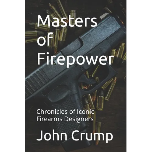 Masters of Firepower: Chronicles of Iconic Firearms Designers - Paperback