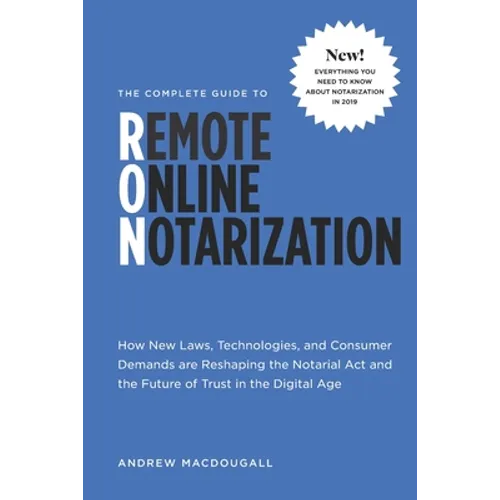 The Complete Guide to Remote Online Notarization: How new laws, technologies, and consumer demand are reshaping the notarial act and the future of tru - Paperback