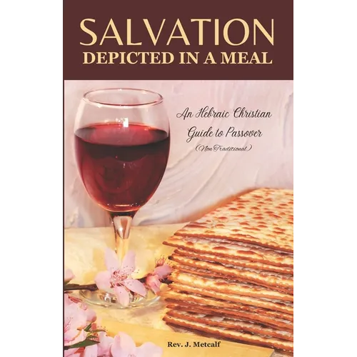 Salvation Depicted in a Meal: An Hebraic Christian Guide to Passover - Paperback
