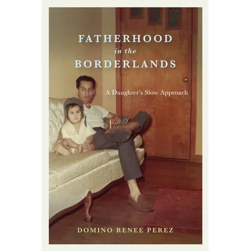 Fatherhood in the Borderlands: A Daughter's Slow Approach - Paperback