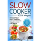 Slow Cooker - 100% VEGAN! - Irresistibly Good & Super Easy Slow Cooker Recipes to Save Your Time & Get Healthy - Hardcover