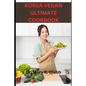 Korea Vegan Ultimate Cookbook: Tips for enjoying Korean vegan food with non-vegan friends or family - Paperback