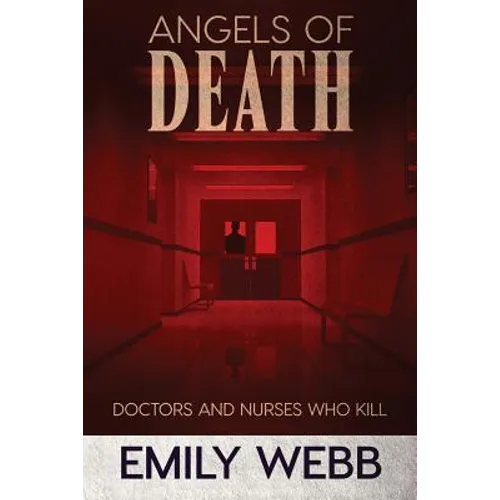 Angels of Death: Doctors and Nurses Who Kill - Paperback
