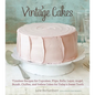 Vintage Cakes: Timeless Recipes for Cupcakes, Flips, Rolls, Layer, Angel, Bundt, Chiffon, and Icebox Cakes for Today's Sweet Tooth [A Baking Book} - Hardcover