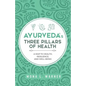 Ayurveda's Three Pillars of Health: A Map to Health, Resilience, and Well-Being - Paperback