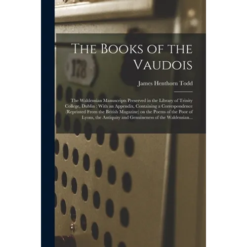The Books of the Vaudois: The Waldensian Manuscripts Preserved in the Library of Trinity College, Dublin: With an Appendix, Containing a Corresp - Paperback