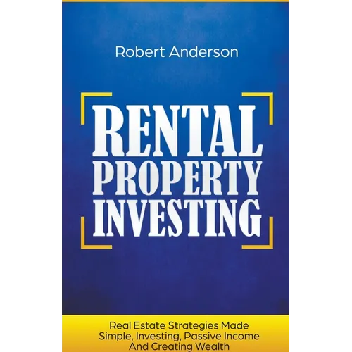 Rental Property Investing Real Estate Strategies Made Simple, Investing, Passive Income And Creating Wealth - Paperback