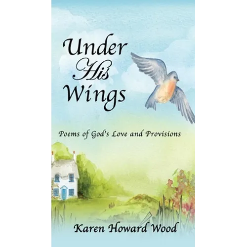 Under His Wings: Poems of God's Love and Provisions - Hardcover