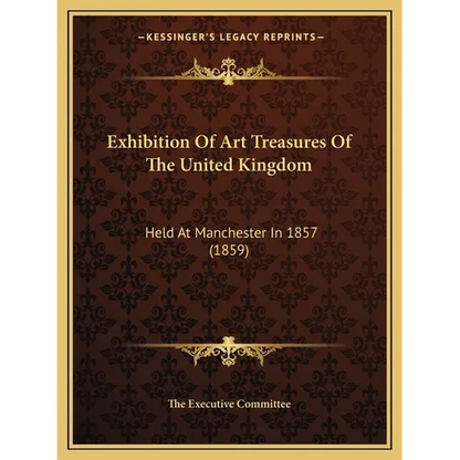 Exhibition Of Art Treasures Of The United Kingdom: Held At Manchester In 1857 (1859) - Paperback