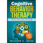 Cognitive Behavior Therapy for Anxiety, Addiction and Depression: Everything You Need to Know about Treating Depression, Social Anxiety, Addictions, O - Paperback