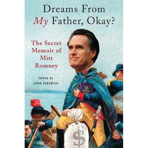 Dreams from My Father, Okay?: The Secret Memoir of Mitt Romney - Paperback