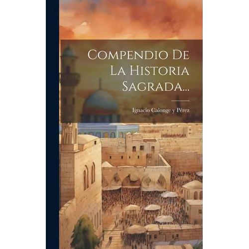 Compendio De La Historia Sagrada... - Hardcover