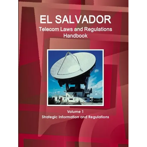El Salvador Telecom Laws and Regulations Handbook Volume 1 Strategic Information and Regulations - Paperback