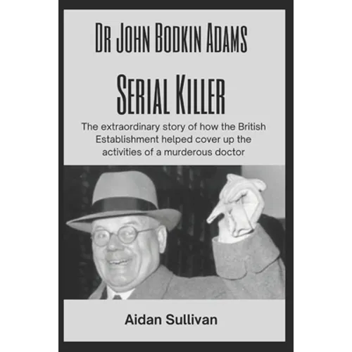 Dr. John Bodkin Adams - Serial Killer: The extraordinary story of how the British Government covered up his murders - Paperback