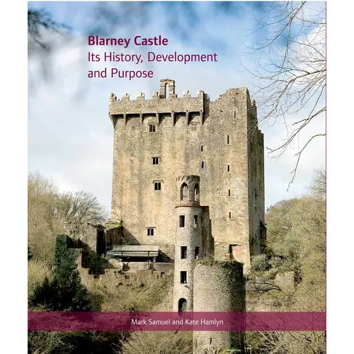 Blarney Castle: Its History, Development and Purpose - Hardcover