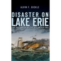 Disaster on Lake Erie: The 1841 Wreck of the Steamship Erie - Hardcover