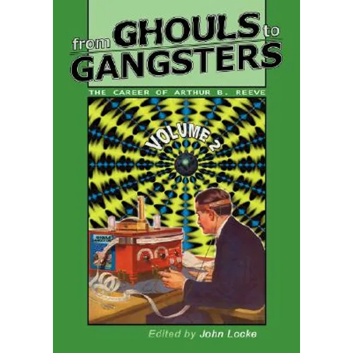 From Ghouls to Gangsters: The Career of Arthur B. Reeve: Vol2 - Paperback