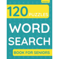 Word Search Book For Seniors: 120 Word Search Puzzles For Adults & Seniors (Volume: 1) - Paperback