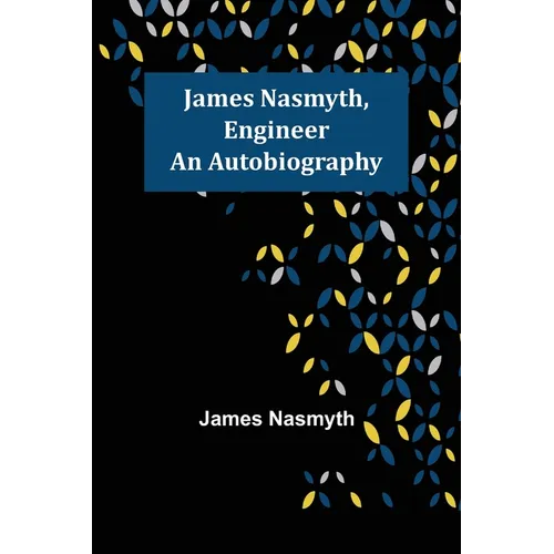 James Nasmyth, Engineer: An Autobiography - Paperback