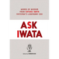 Ask Iwata: Words of Wisdom from Satoru Iwata, Nintendo's Legendary CEO - Hardcover