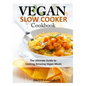Vegan Slow Cooker Cookbook: The Ultimate Guide to Cooking Amazing Vegan Meals - Paperback