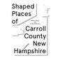 Shaped Places of Carroll County, New Hampshire: Of Carroll County New Hampshire - Paperback
