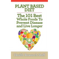 Plant Based Diet: The 101 Best Whole Foods To Prevent Disease And Live Longer - Paperback
