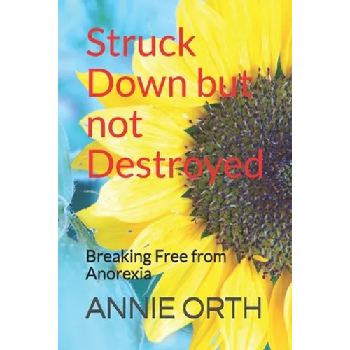 Struck Down but not Destroyed: Breaking Free from Anorexia - Paperback