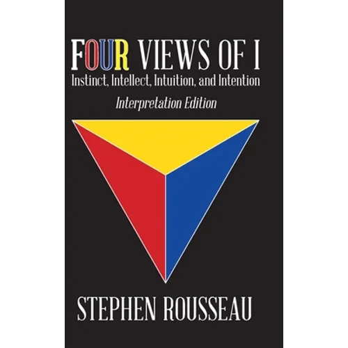 Four Views Of I: Instinct, Intellect, Intuition, Intention/Interpretation Edition - Hardcover