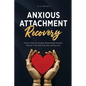 Anxious Attachment Recovery: Proven Steps to Conquer Relationship Anxiety, Rebuild Trust, and Cultivate Lasting Love - Paperback
