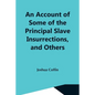 An Account Of Some Of The Principal Slave Insurrections, And Others, Which Have Occurred, Or Been Attempted, In The United States And Elsewhere, Durin - Paperback