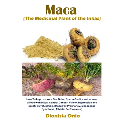 Maca (The Medicinal Plant of the Inkas): How To Improve Your Sex Drive, Sperm Quality and women dillodo with Maca, Control Cancer, Virility, Depressio - Paperback