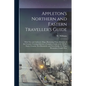 Appleton's Northern and Eastern Traveller's Guide: With new and Authentic Maps, Illustrating Those Divisions of the Country; Forming Likewise a Comple - Paperback