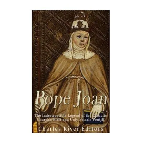 Pope Joan: The Indestructible Legend of the Catholic Church's First and Only Female Pontiff - Paperback