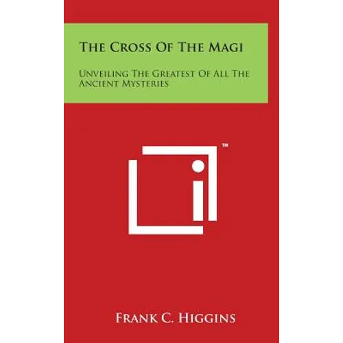 The Cross of the Magi: Unveiling the Greatest of All the Ancient Mysteries - Hardcover