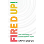 Fired Up!: Lead with Energy and Create Ripples of Impact - Paperback