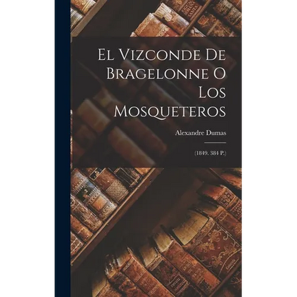 El Vizconde De Bragelonne O Los Mosqueteros: (1849. 384 P.) - Hardcover