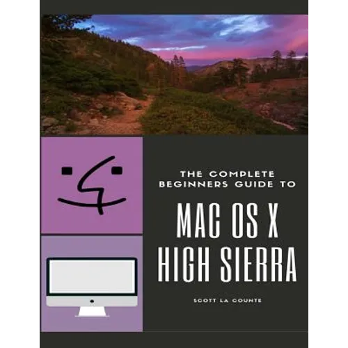 The Complete Beginners Guide to Mac OS: (For MacBook, MacBook Air, MacBook Pro, iMac, Mac Pro, and Mac Mini with OS X High Sierra - Version 10.13) - Paperback