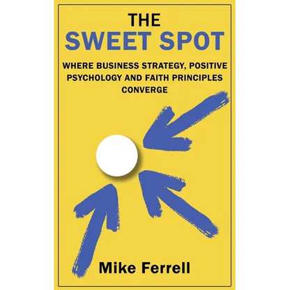 The Sweet Spot: Where Business Strategy, Positive Psychology and Faith Principles Converge - Paperback