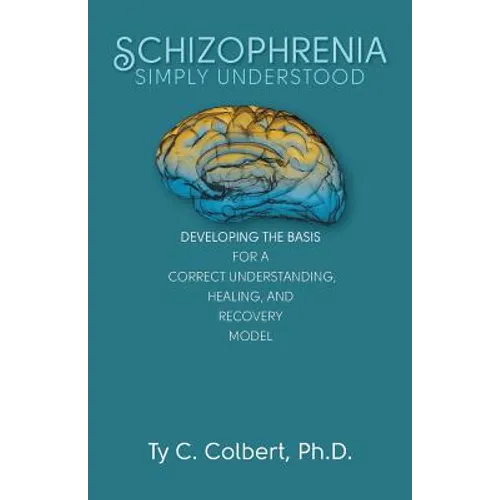 Schizophrenia-Simply Understood: Developing the Basis for a Correct Understanding, - Paperback