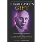 Edgar Cayce's Gift: Life-Changing Encounters with the Sleeping Prophet - Paperback