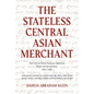 The Stateless Central Asian Merchant: The Life of Haim Aghajan Abraham Based on his Journal 1897-1986 - Paperback
