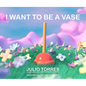 I Want to Be a Vase - Hardcover