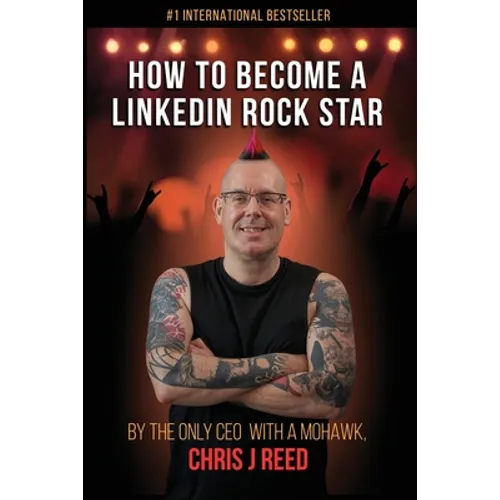 How to Become a LinkedIn Rock Star: By the Only CEO with a Mohawk, Chris J Reed - Paperback