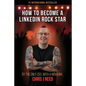 How to Become a LinkedIn Rock Star: By the Only CEO with a Mohawk, Chris J Reed - Paperback
